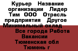 Курьер › Название организации ­ Лидер Тим, ООО › Отрасль предприятия ­ Другое › Минимальный оклад ­ 22 400 - Все города Работа » Вакансии   . Тюменская обл.,Тюмень г.